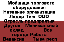 Мойщица торгового оборудования › Название организации ­ Лидер Тим, ООО › Отрасль предприятия ­ Другое › Минимальный оклад ­ 36 000 - Все города Работа » Вакансии   . Тыва респ.,Ак-Довурак г.